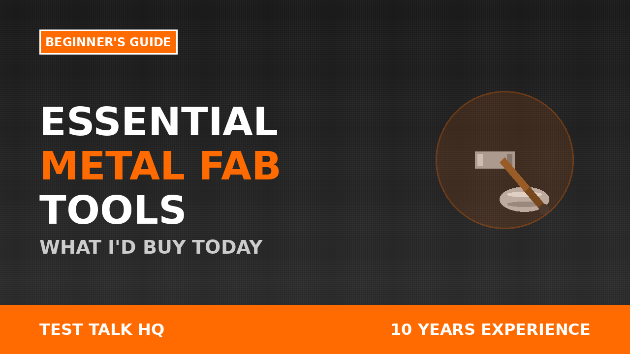 Essential Metal Fabrication Tools for Beginners: What I’d Buy Today (After 10 Years)