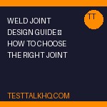 Weld Joint Design Guide — How to Choose the Right Joint and Groove