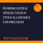 Reaming Guide — Speeds, Feeds & Stock Allowance for Precision Holes