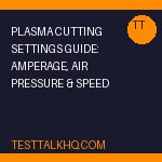 Plasma Cutting Settings Guide: Amperage, Air Pressure & Speed for Every Material