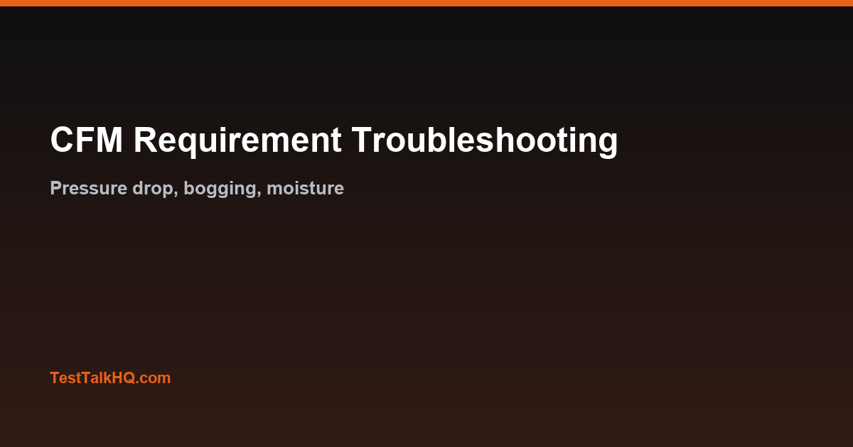CFM Requirement Troubleshooting — Pressure Drop, Bogging & Moisture